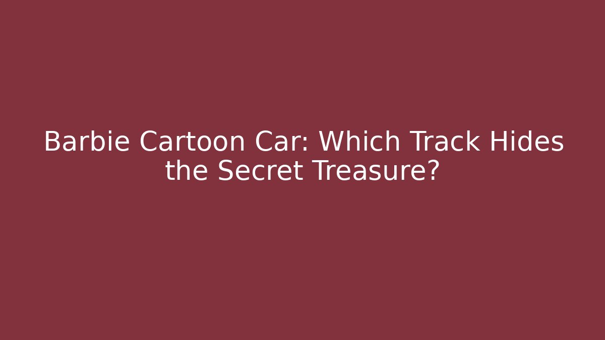 Barbie Cartoon Car: Which Track Hides the Secret Treasure?