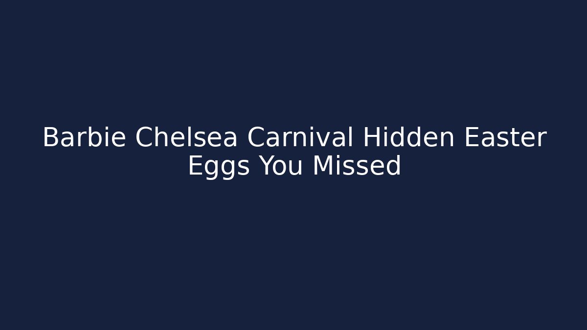Barbie Chelsea Carnival Hidden Easter Eggs You Missed