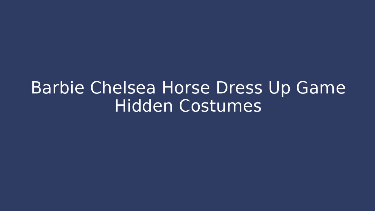 Barbie Chelsea Horse Dress Up Game Hidden Costumes