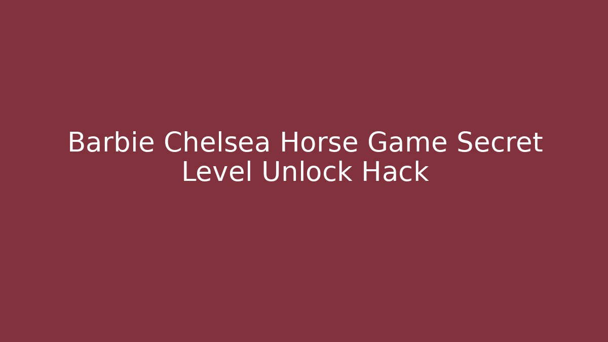 Barbie Chelsea Horse Game Secret Level Unlock Hack