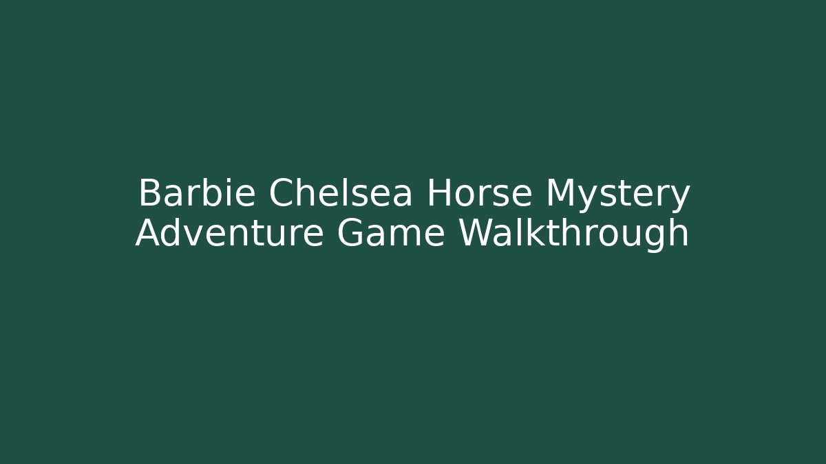 Barbie Chelsea Horse Mystery Adventure Game Walkthrough