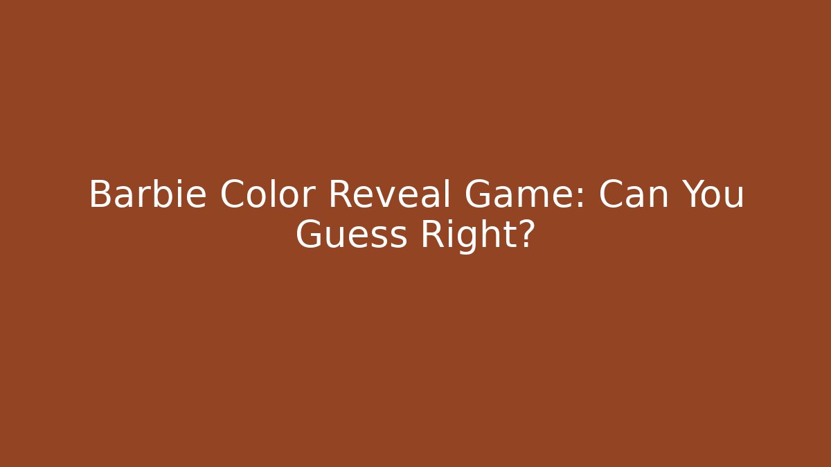 Barbie Color Reveal Game: Can You Guess Right?