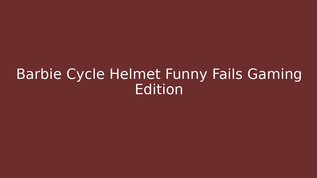 Barbie Cycle Helmet Funny Fails Gaming Edition - Método de Aprovação