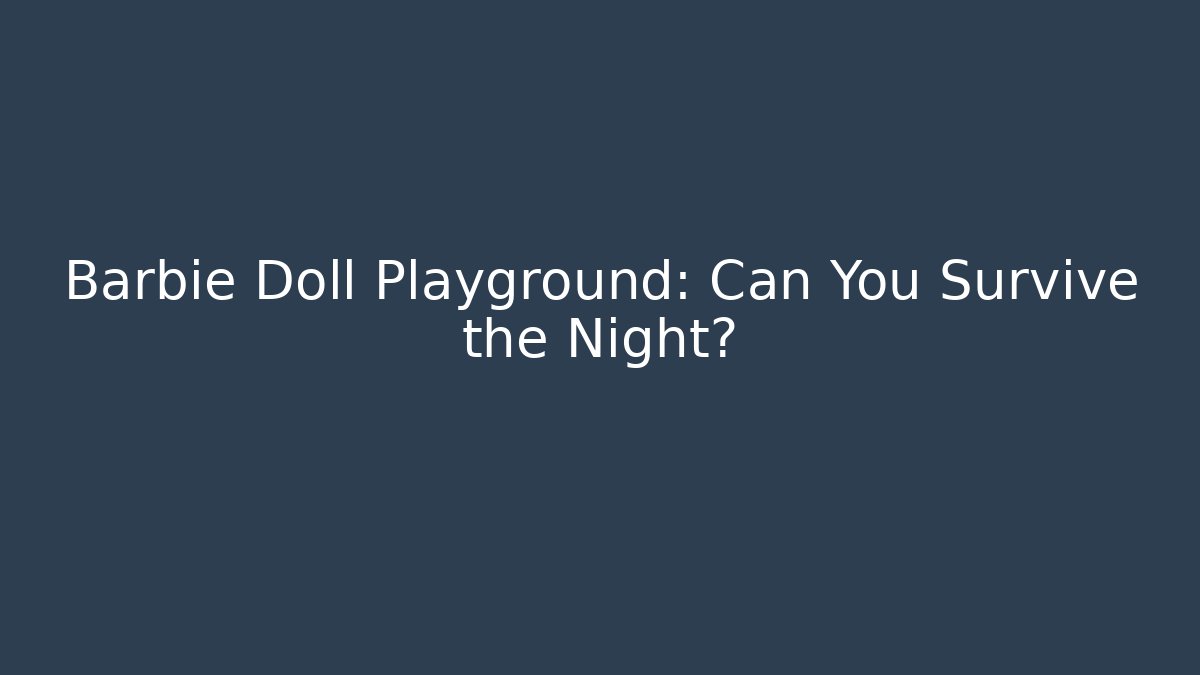 Barbie Doll Playground: Can You Survive the Night?