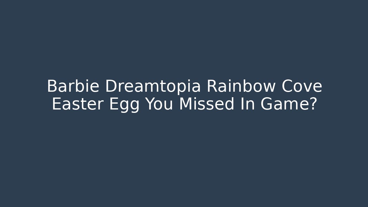 Barbie Dreamtopia Rainbow Cove Easter Egg You Missed In Game? - Método de Aprovação