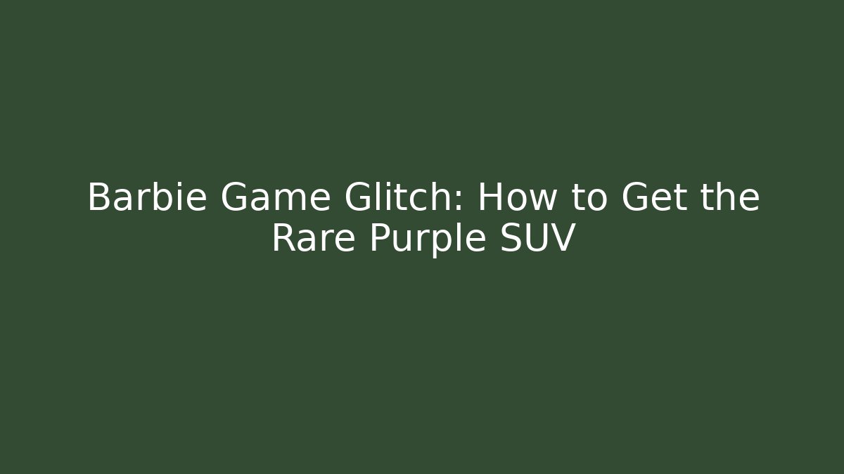 Barbie Game Glitch: How to Get the Rare Purple SUV