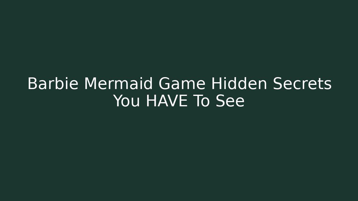 Barbie Mermaid Game Hidden Secrets You HAVE To See