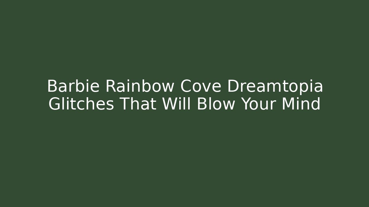 Barbie Rainbow Cove Dreamtopia Glitches That Will Blow Your Mind - Método de Aprovação