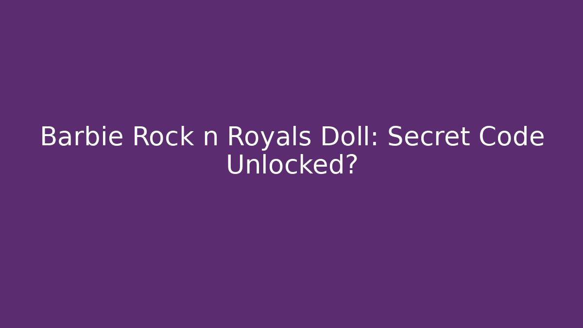 Barbie Rock n Royals Doll: Secret Code Unlocked?