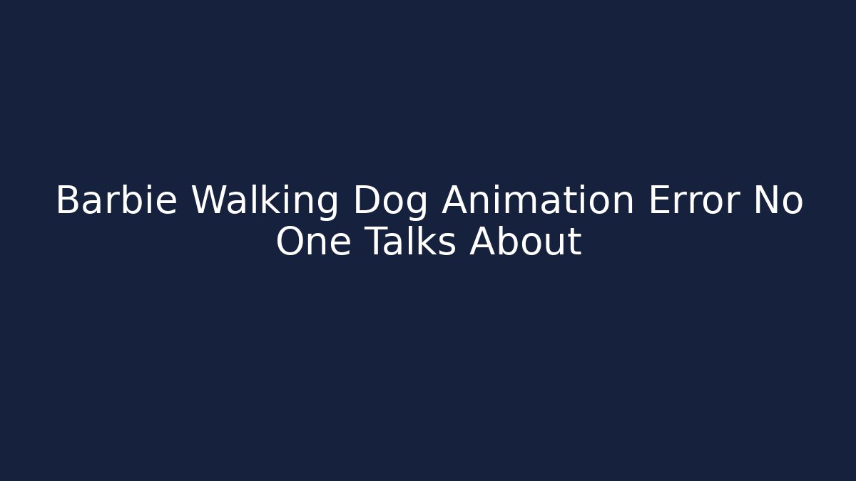 Barbie Walking Dog Animation Error No One Talks About