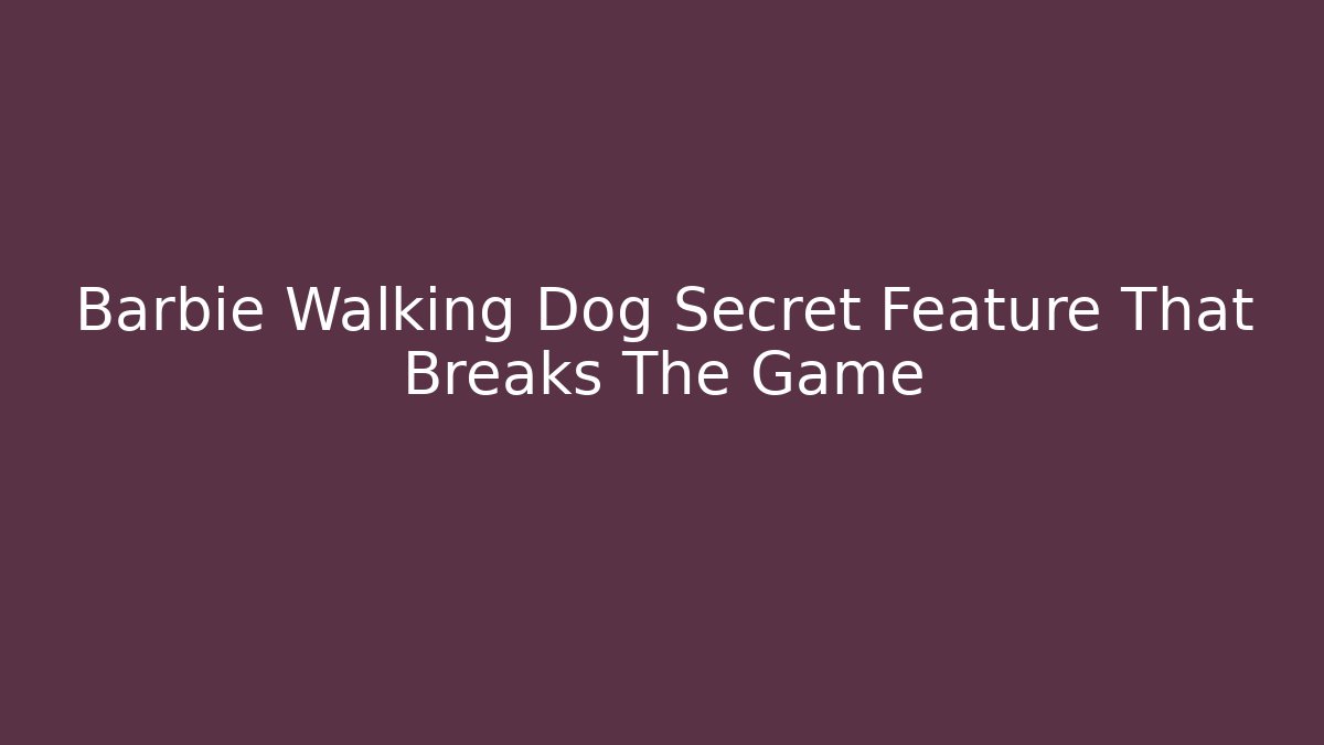 Barbie Walking Dog Secret Feature That Breaks The Game