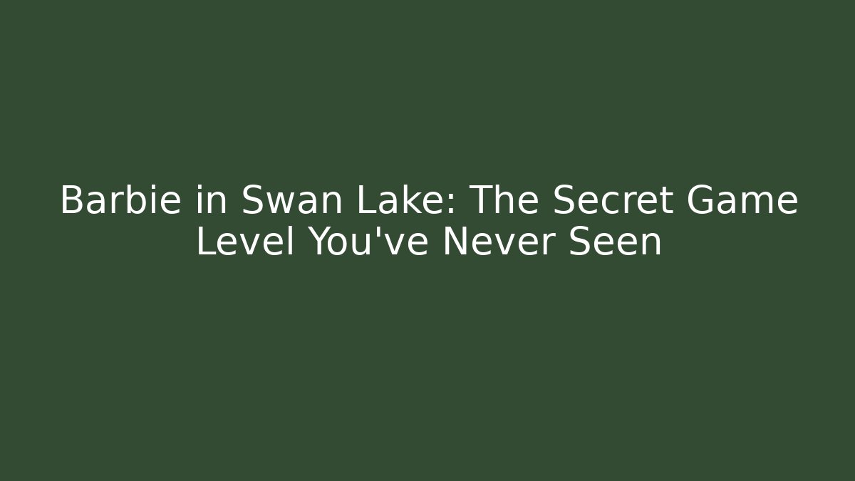 Barbie in Swan Lake: The Secret Game Level You’ve Never Seen