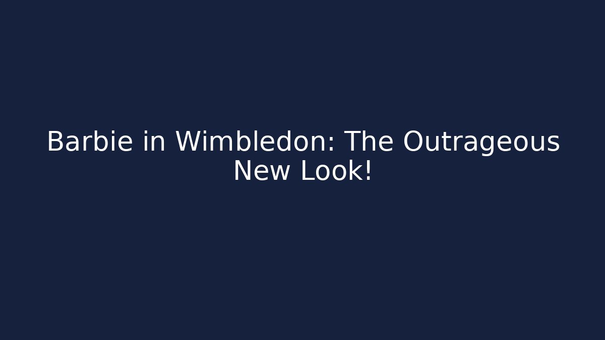 Barbie in Wimbledon: The Outrageous New Look!