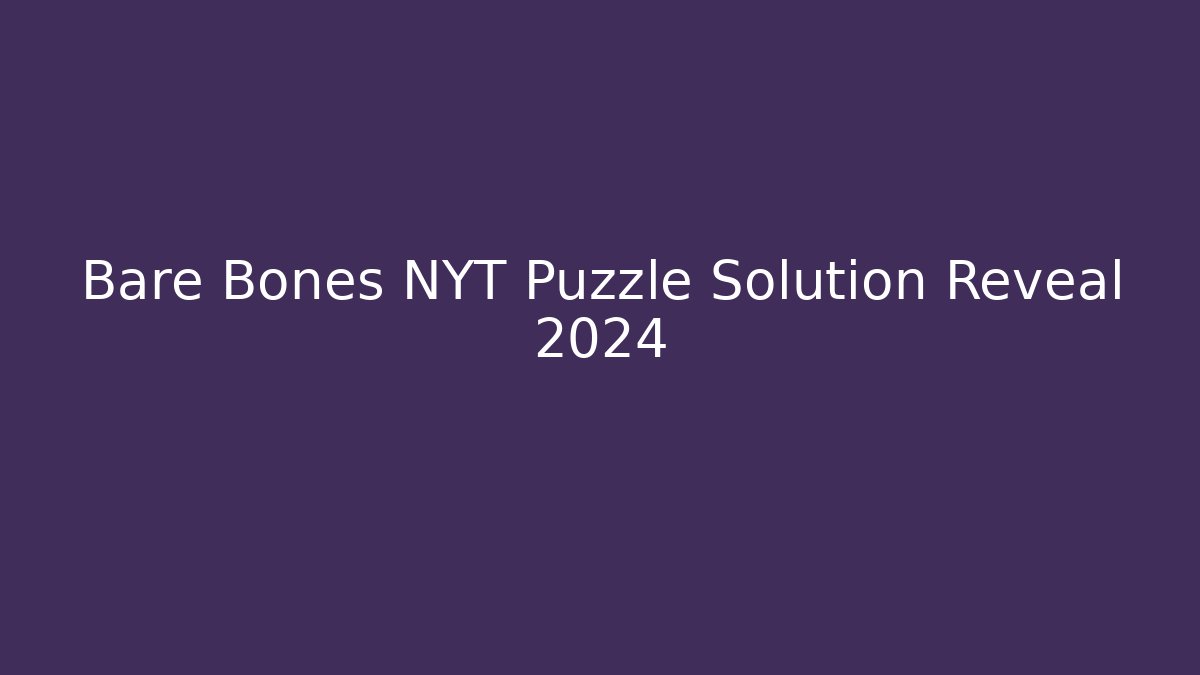 Bare Bones NYT Puzzle Solution Reveal 2024