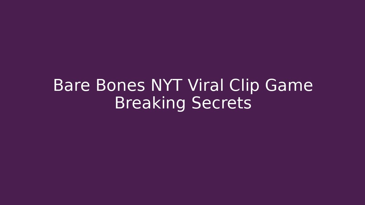 Bare Bones NYT Viral Clip Game Breaking Secrets