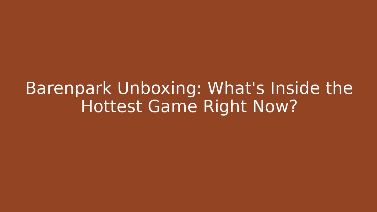 Barenpark Unboxing: What’s Inside the Hottest Game Right Now?