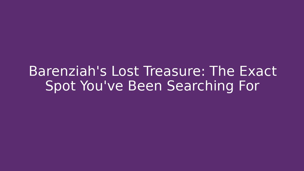 Barenziah's Lost Treasure: The Exact Spot You've Been Searching For