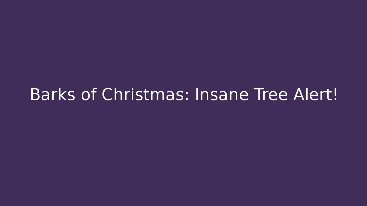Barks of Christmas: Insane Tree Alert!