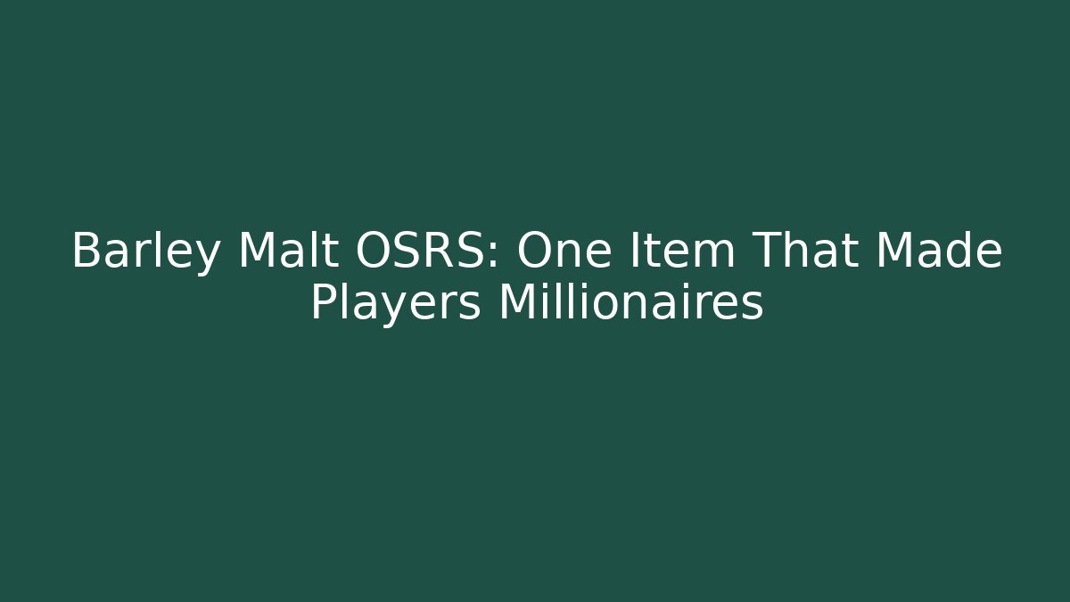 Barley Malt OSRS: One Item That Made Players Millionaires