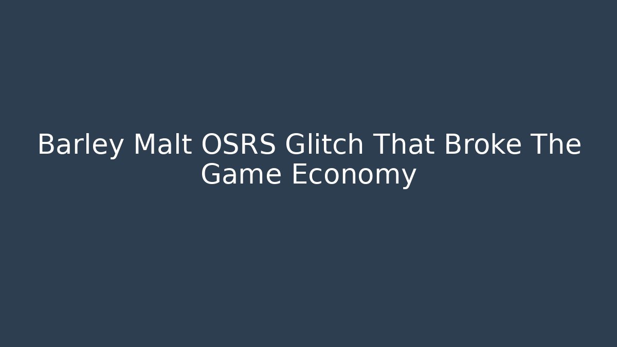 Barley Malt OSRS Glitch That Broke The Game Economy