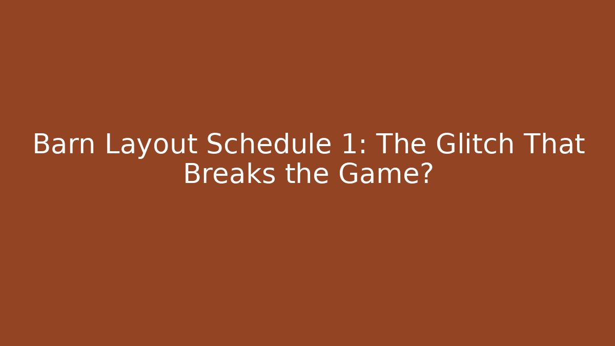 Barn Layout Schedule 1: The Glitch That Breaks the Game?