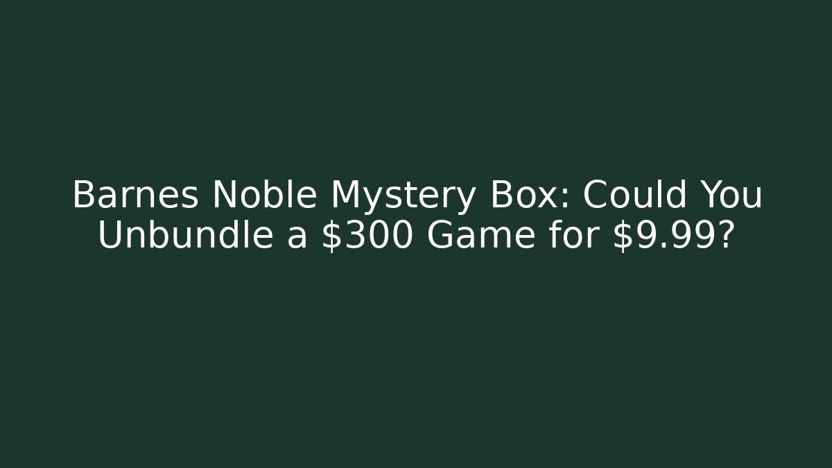 Barnes Noble Mystery Box: Could You Unbundle a $300 Game for $9.99?