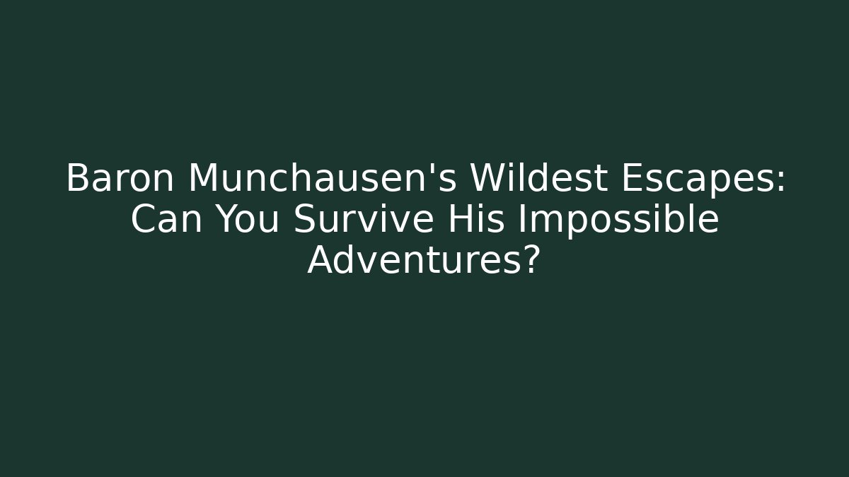 Baron Munchausen's Wildest Escapes: Can You Survive His Impossible Adventures?