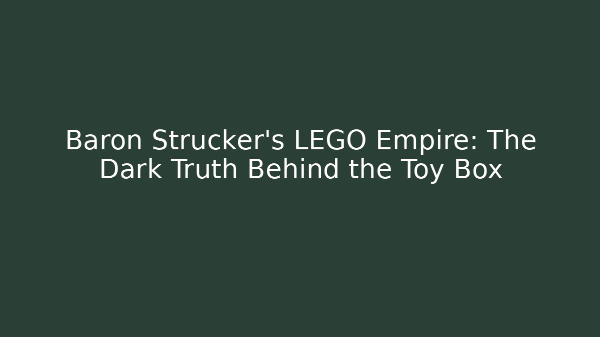 Baron Strucker's LEGO Empire: The Dark Truth Behind the Toy Box