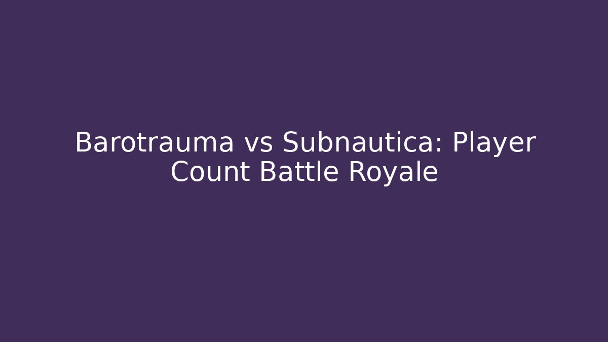 Barotrauma vs Subnautica: Player Count Battle Royale