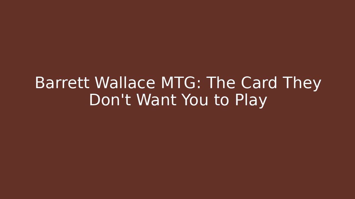 Barrett Wallace MTG: The Card They Don't Want You to Play