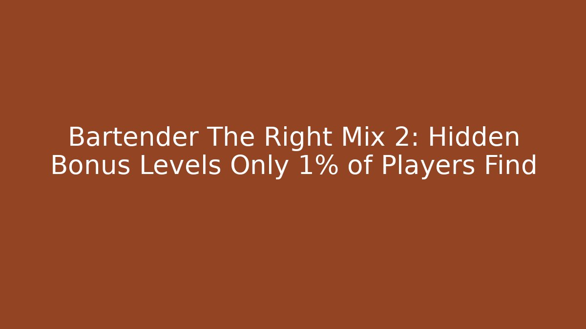 Bartender The Right Mix 2: Hidden Bonus Levels Only 1% of Players Find