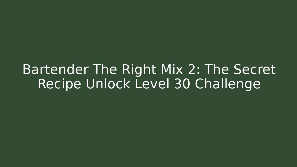 Bartender The Right Mix 2: The Secret Recipe Unlock Level 30 Challenge - Método de Aprovação