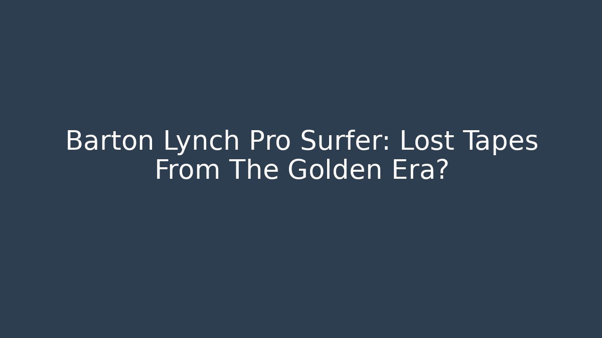 Barton Lynch Pro Surfer: Lost Tapes From The Golden Era?