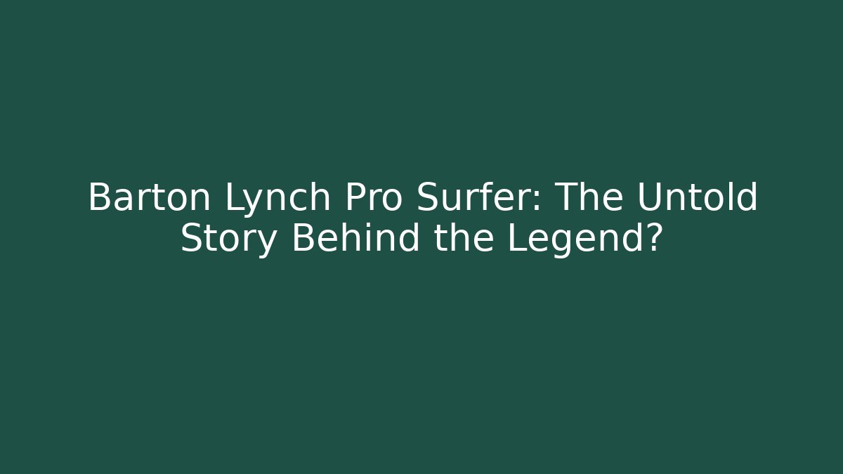 Barton Lynch Pro Surfer: The Untold Story Behind the Legend?