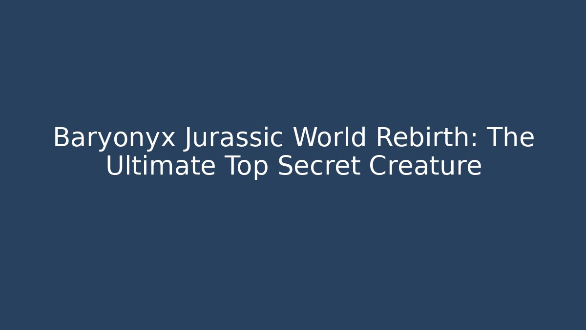 Baryonyx Jurassic World Rebirth: The Ultimate Top Secret Creature