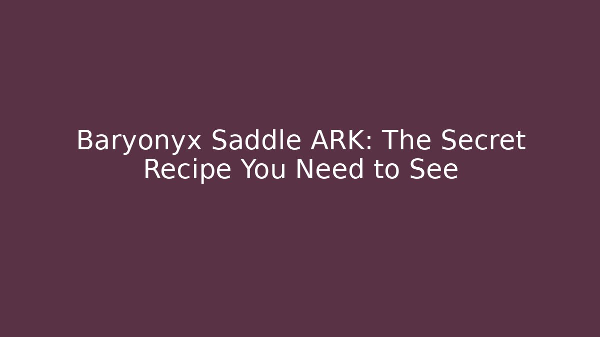Baryonyx Saddle ARK: The Secret Recipe You Need to See