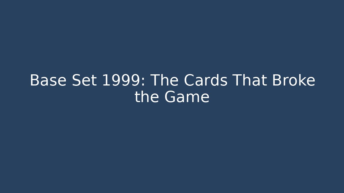 Base Set 1999: The Cards That Broke the Game