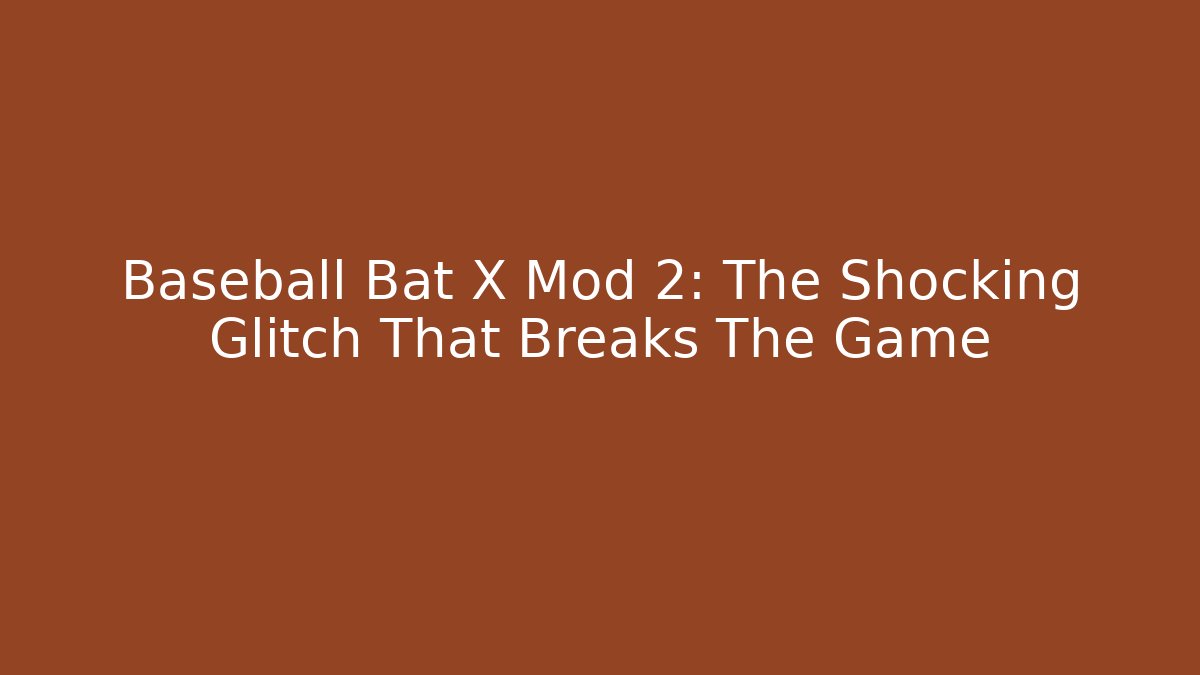 Baseball Bat X Mod 2: The Shocking Glitch That Breaks The Game