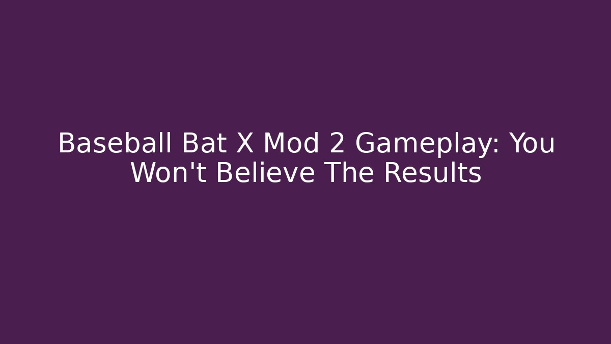 Baseball Bat X Mod 2 Gameplay: You Won’t Believe The Results