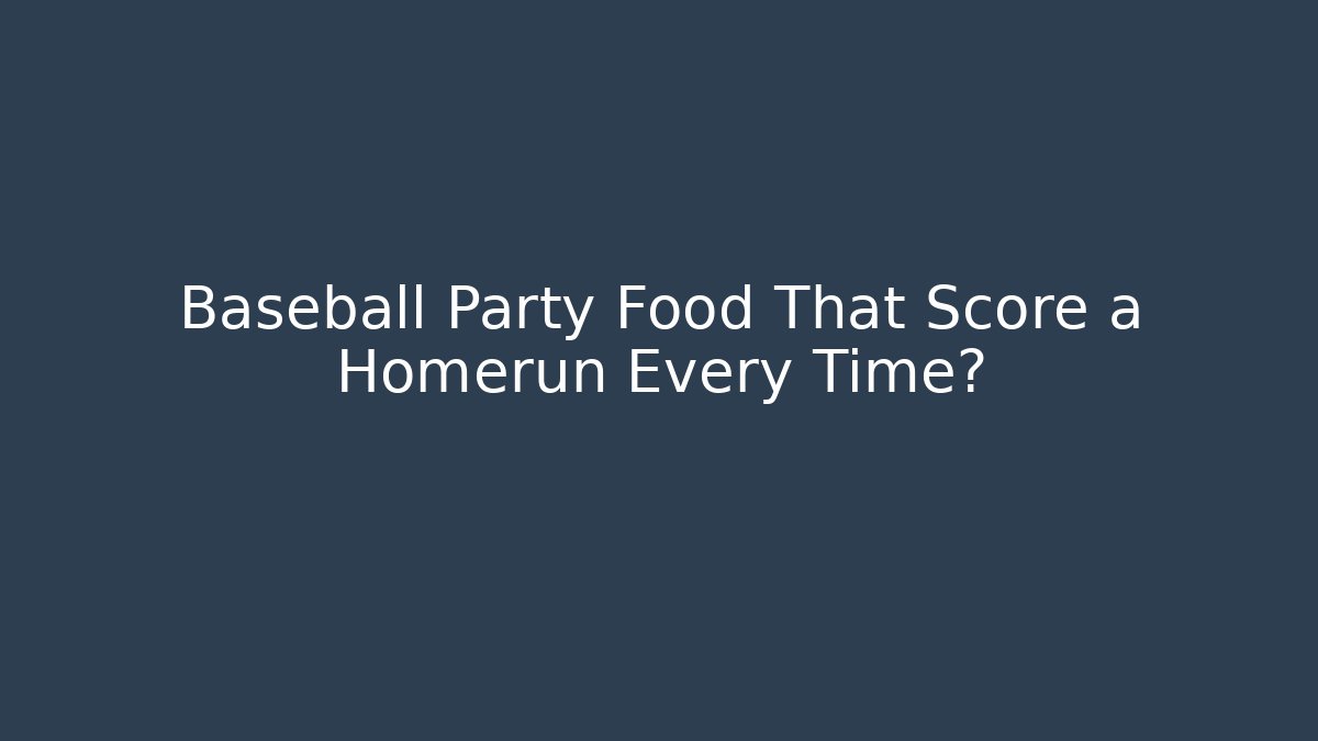 Baseball Party Food That Score a Homerun Every Time?