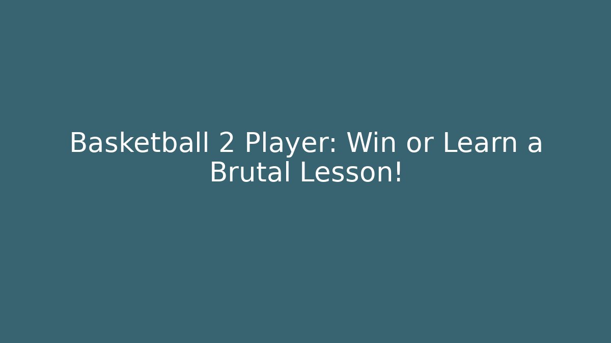 Basketball 2 Player: Win or Learn a Brutal Lesson!