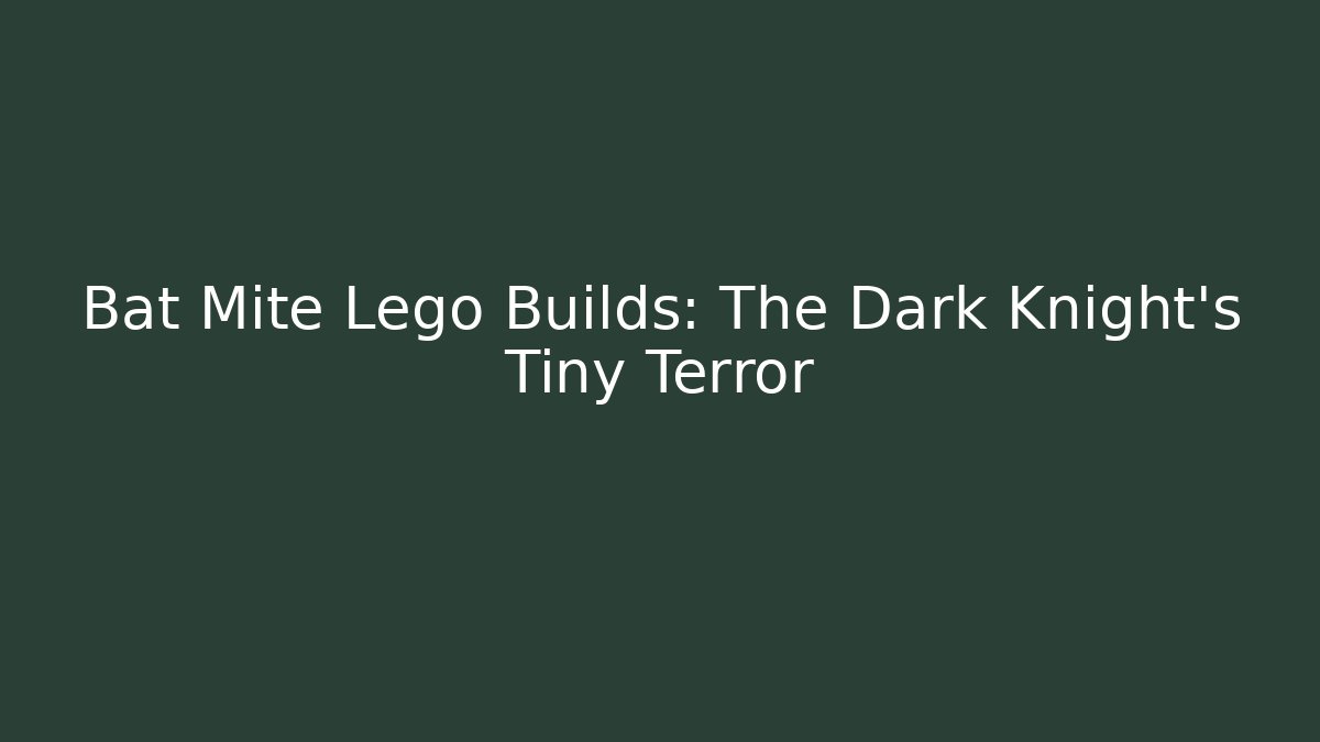 Bat Mite Lego Builds: The Dark Knight’s Tiny Terror - Método de Aprovação
