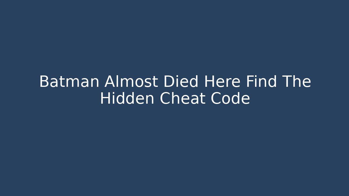 Batman Almost Died Here Find The Hidden Cheat Code