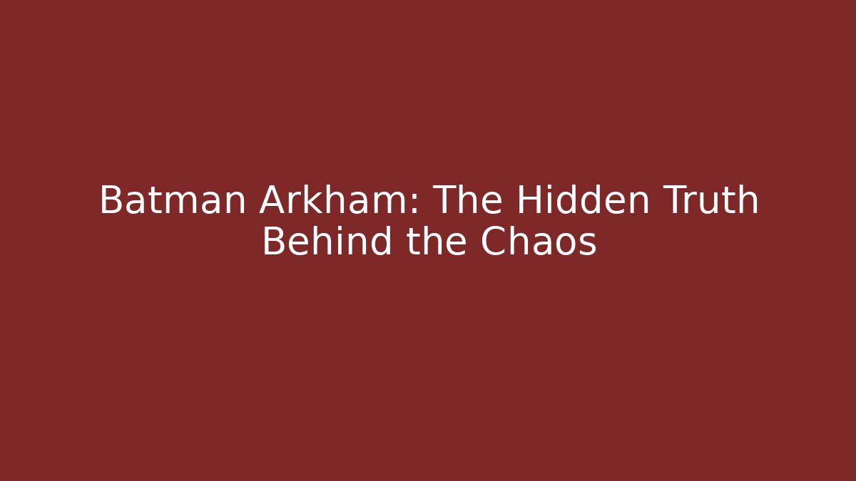 Batman Arkham: The Hidden Truth Behind the Chaos