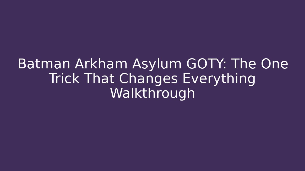 Batman Arkham Asylum GOTY: The One Trick That Changes Everything Walkthrough
