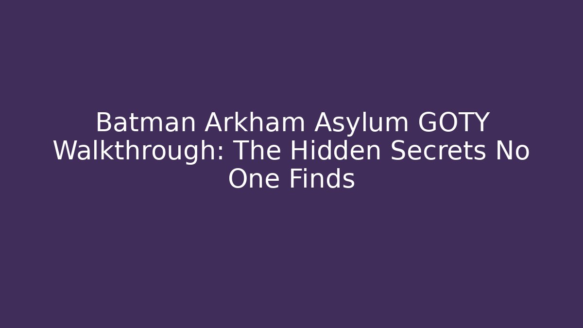 Batman Arkham Asylum GOTY Walkthrough: The Hidden Secrets No One Finds