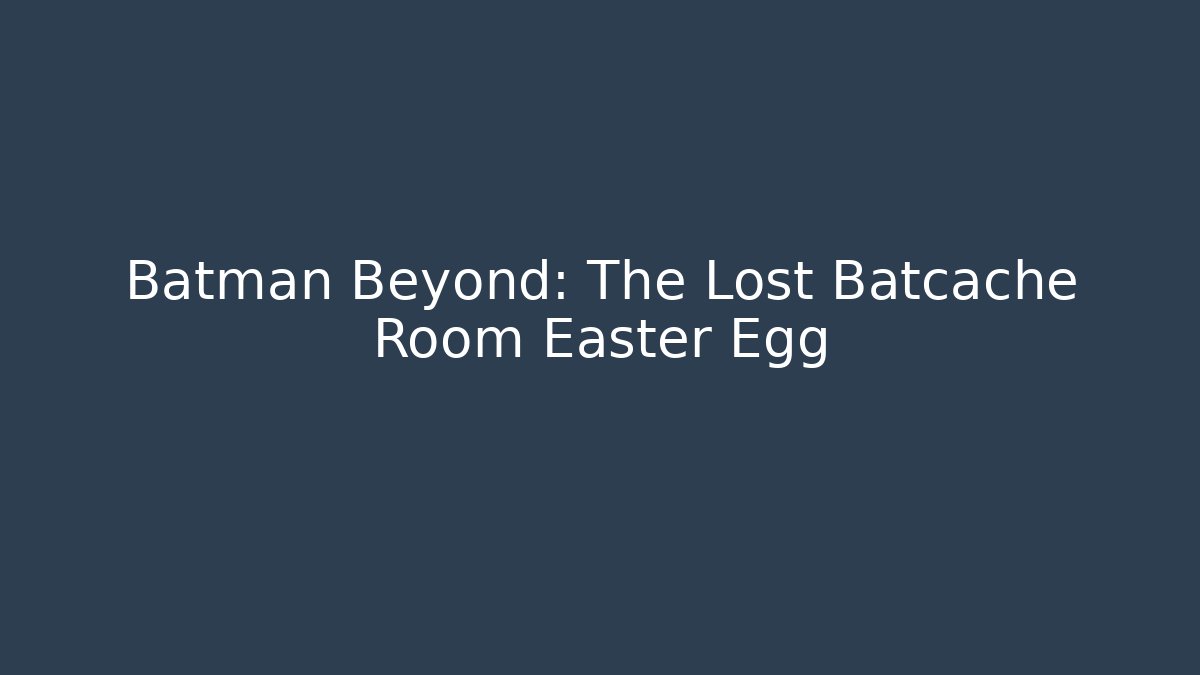 Batman Beyond: The Lost Batcache Room Easter Egg