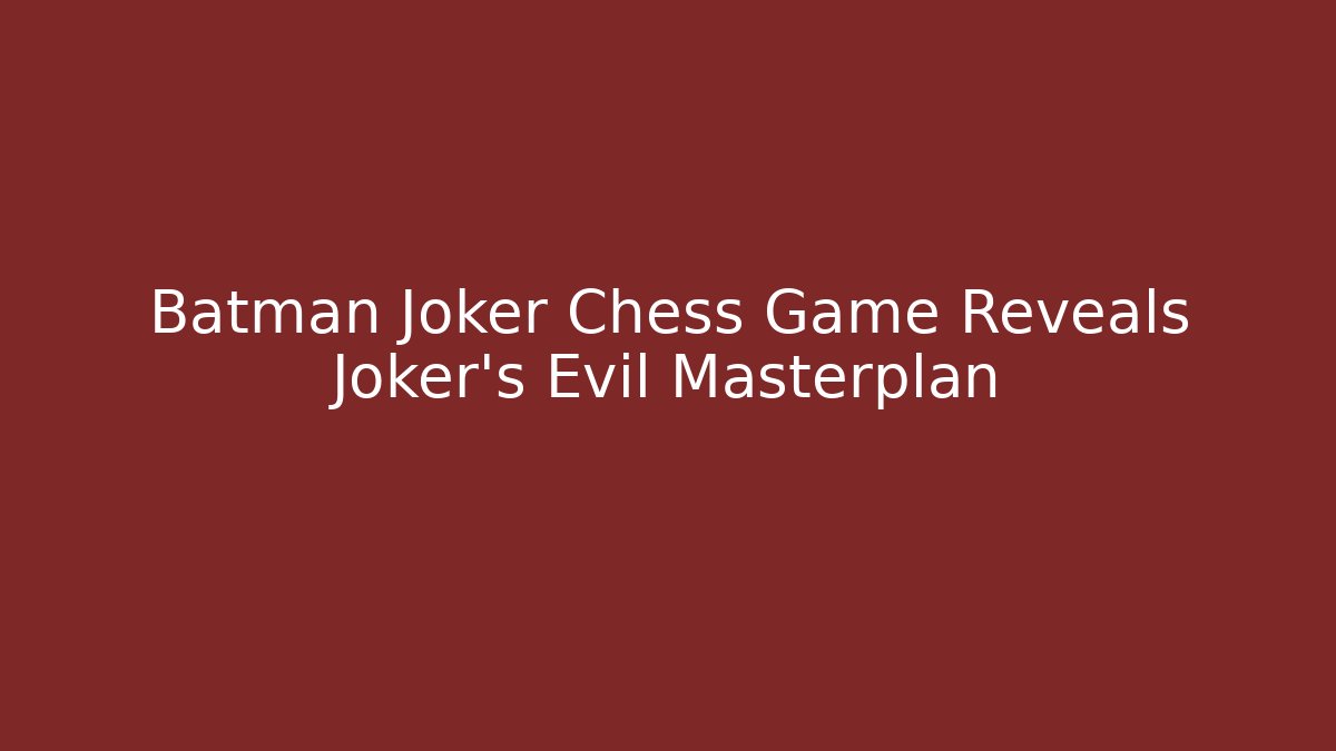 Batman Joker Chess Game Reveals Joker’s Evil Masterplan