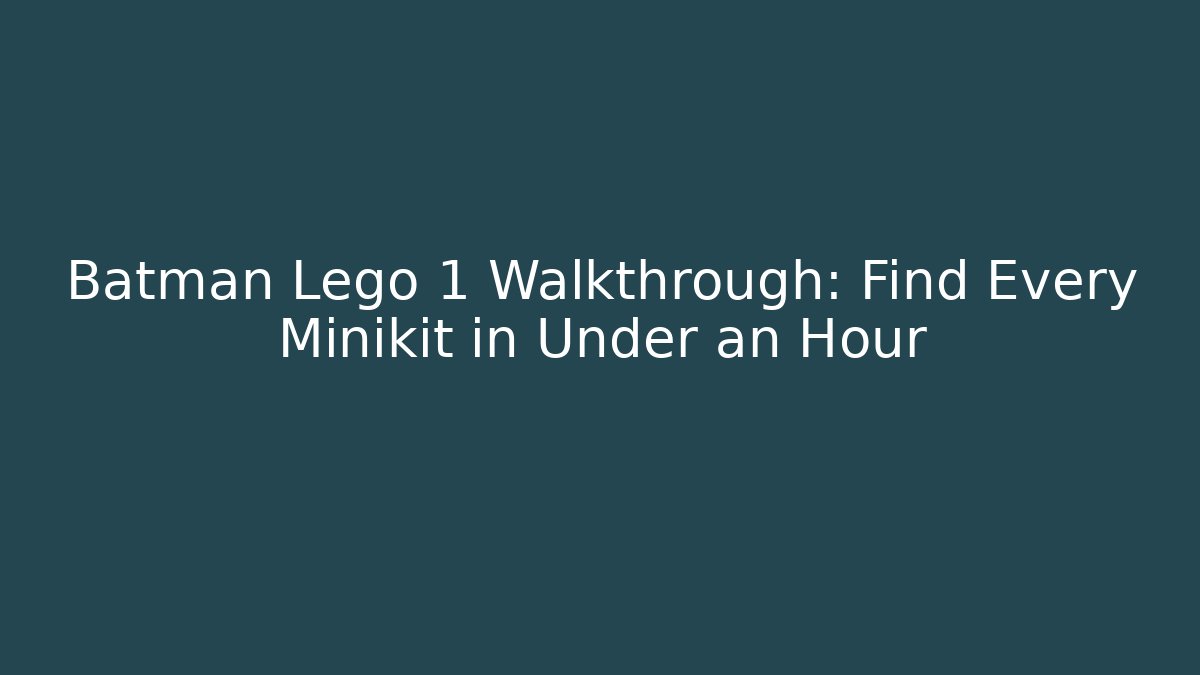 Batman Lego 1 Walkthrough: Find Every Minikit in Under an Hour