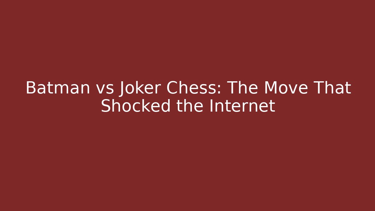 Batman vs Joker Chess: The Move That Shocked the Internet
